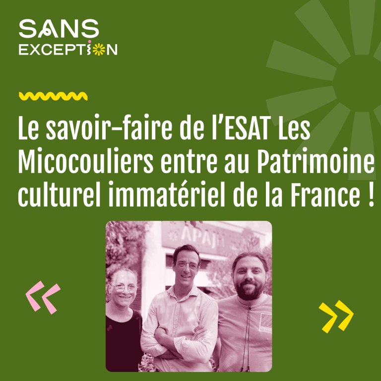 Sans Exception – L’ESAT Les Micocouliers entre au Patrimoine culturel immatériel de la France